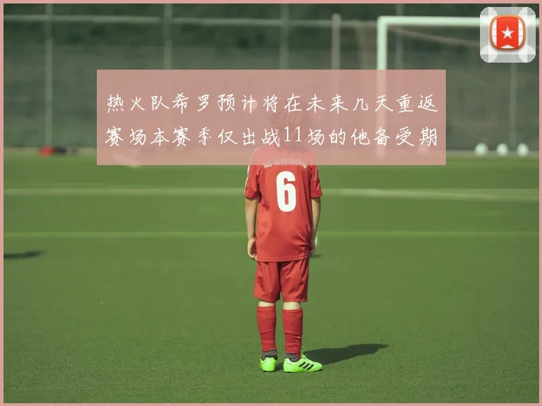 热火队希罗预计将在未来几天重返赛场本赛季仅出战11场的他备受期待