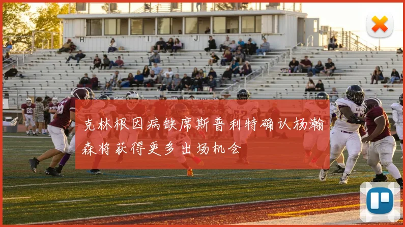 克林根因病缺席斯普利特确认杨瀚森将获得更多出场机会