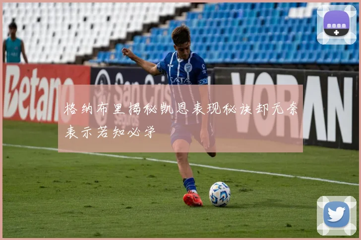 格纳布里揭秘凯恩表现秘诀却无奈表示若知必学