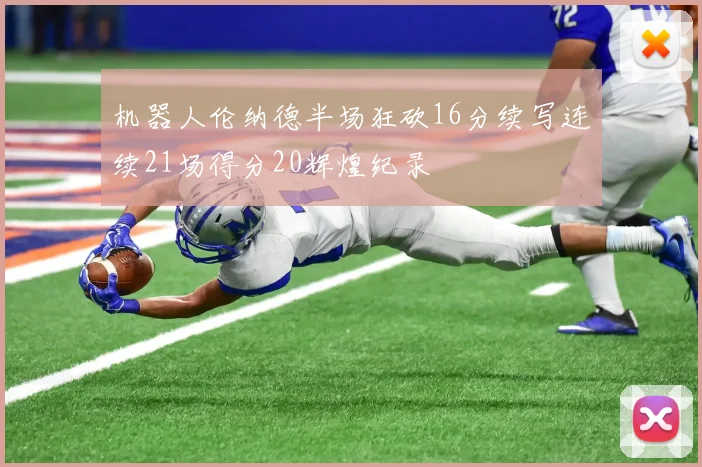 机器人伦纳德半场狂砍16分续写连续21场得分20辉煌纪录