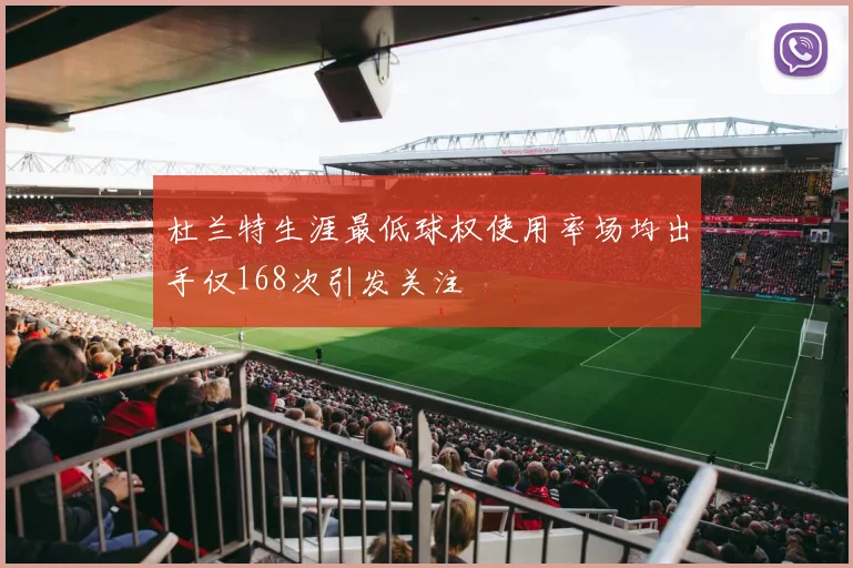 杜兰特生涯最低球权使用率场均出手仅168次引发关注